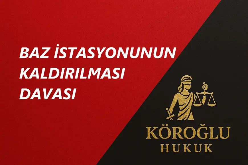 BAZ İSTASYONUNUN KALDIRILMASI DAVASI