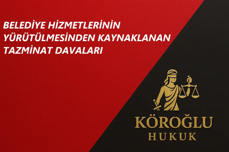 BELEDİYE HİZMETLERİNİN YÜRÜTÜLMESİNDEN KAYNAKLANAN TAZMİNAT DAVALARI