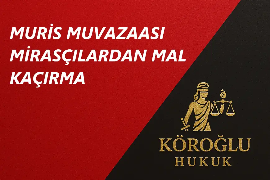 muris muvazaası mirasçılardan mal kaçırma